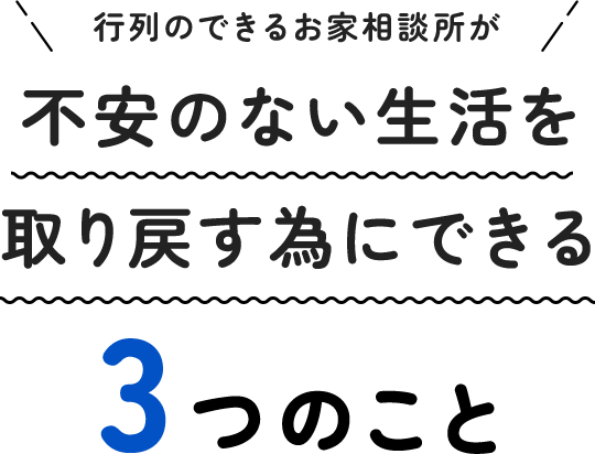 行列のできるお家相談所が不安のない生活を取り戻す為にできる3つのこと