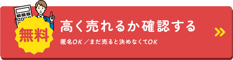 無料 高く売れるか確認する 匿名OK／まだ売ると決めなくてOK