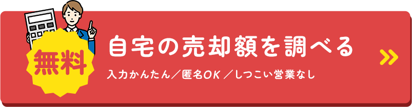 無料 自宅の売却額を調べる 入力かんたん／匿名OK／しつこい営業なし