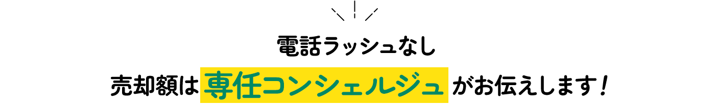 電話ラッシュなし 売却額は専任コンシェルジュがお伝えします！